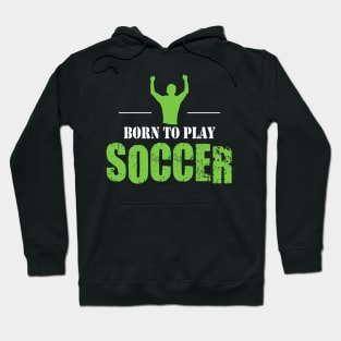 Born to Play Soccer Hoodie